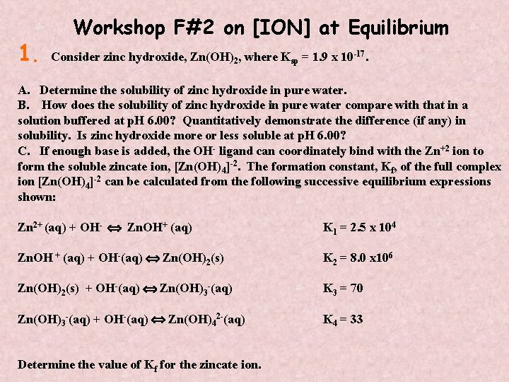 1. Workshop F#2 on [ION] at Equilibrium Consider zinc hydroxide, Zn(OH)2, where Ksp =