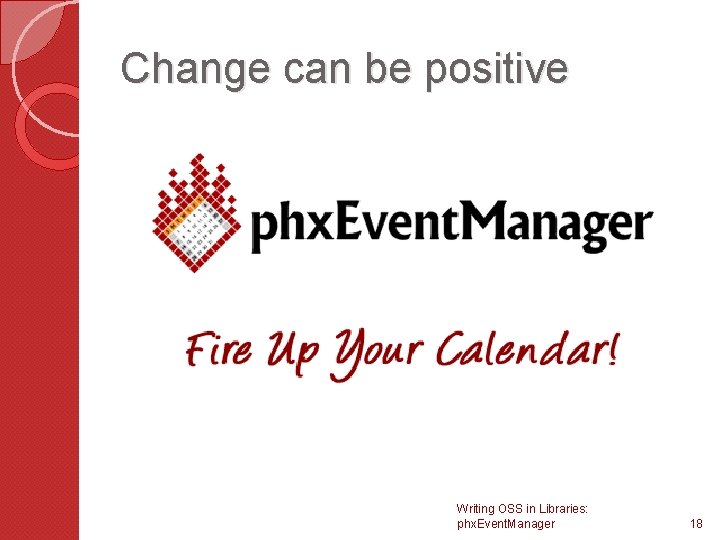 Change can be positive Writing OSS in Libraries: phx. Event. Manager 18 