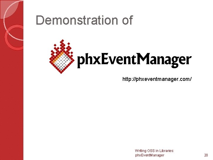 Demonstration of http: //phxeventmanager. com/ Writing OSS in Libraries: phx. Event. Manager 20 