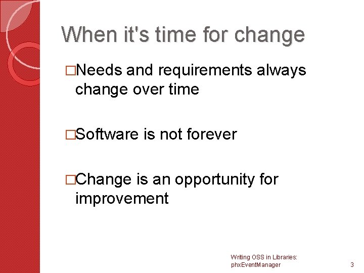 When it's time for change �Needs and requirements always change over time �Software is