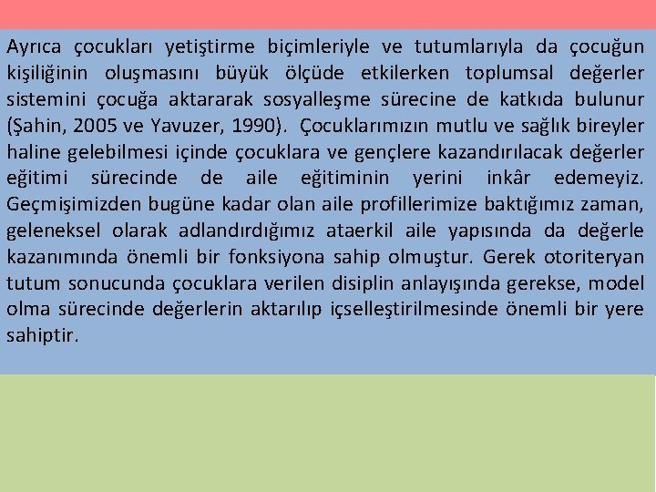 Ayrıca çocukları yetiştirme biçimleriyle ve tutumlarıyla da çocuğun kişiliğinin oluşmasını büyük ölçüde etkilerken toplumsal