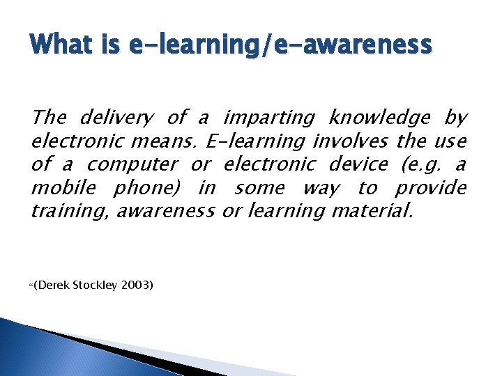 What is e-learning/e-awareness The delivery of a imparting knowledge by electronic means. E-learning involves