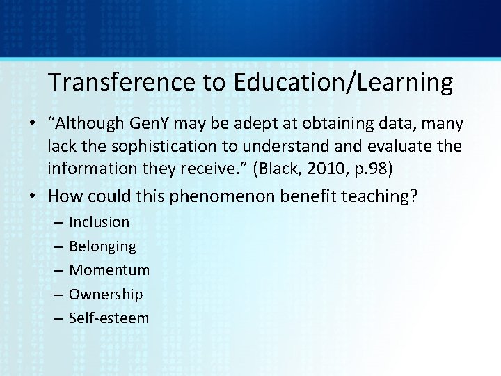 Transference to Education/Learning • “Although Gen. Y may be adept at obtaining data, many