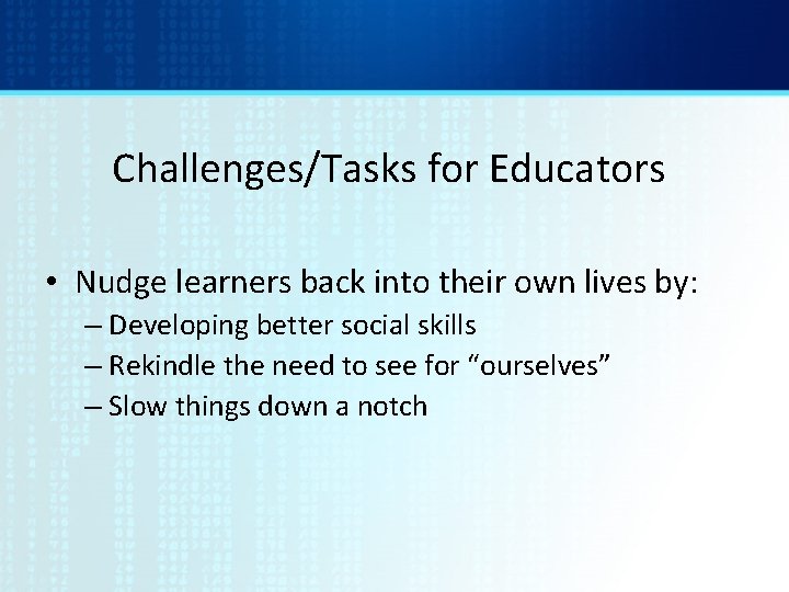 Challenges/Tasks for Educators • Nudge learners back into their own lives by: – Developing