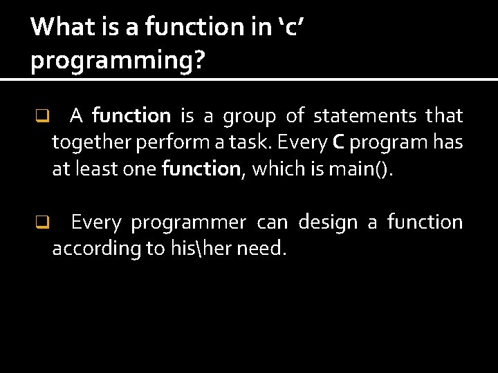 What is a function in ‘c’ programming? q A function is a group of What is a function in ‘c’ programming? q A function is a group of
