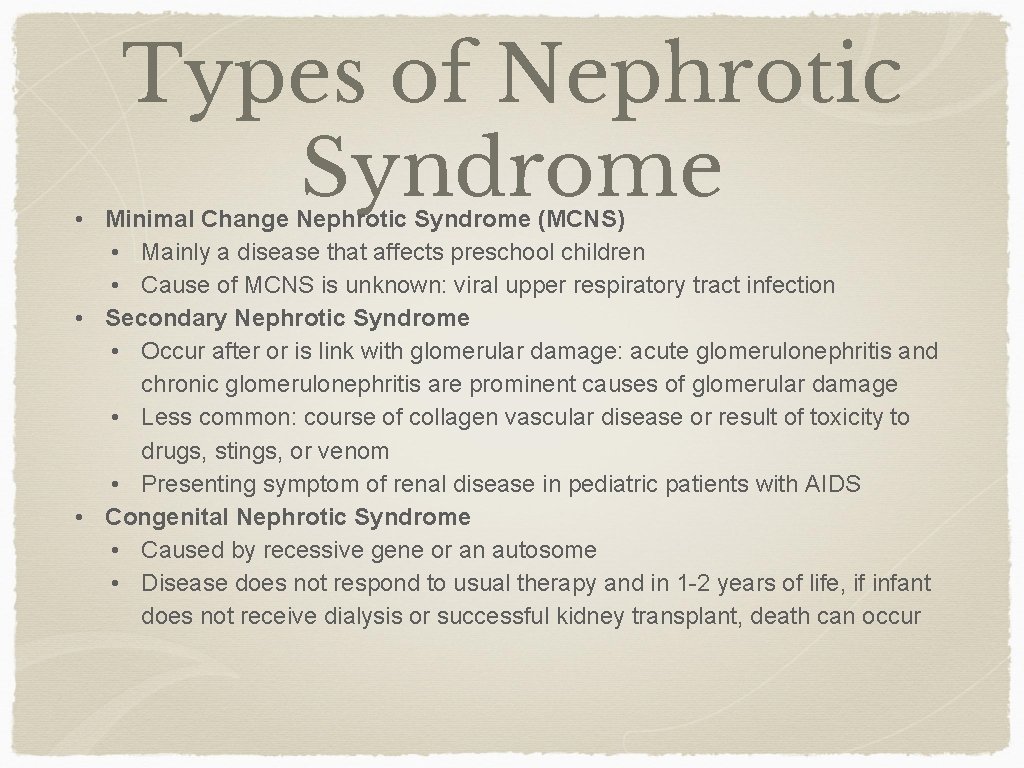 Types of Nephrotic Syndrome • Minimal Change Nephrotic Syndrome (MCNS) • Mainly a disease