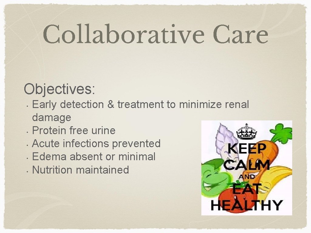 Collaborative Care Objectives: • • • Early detection & treatment to minimize renal damage