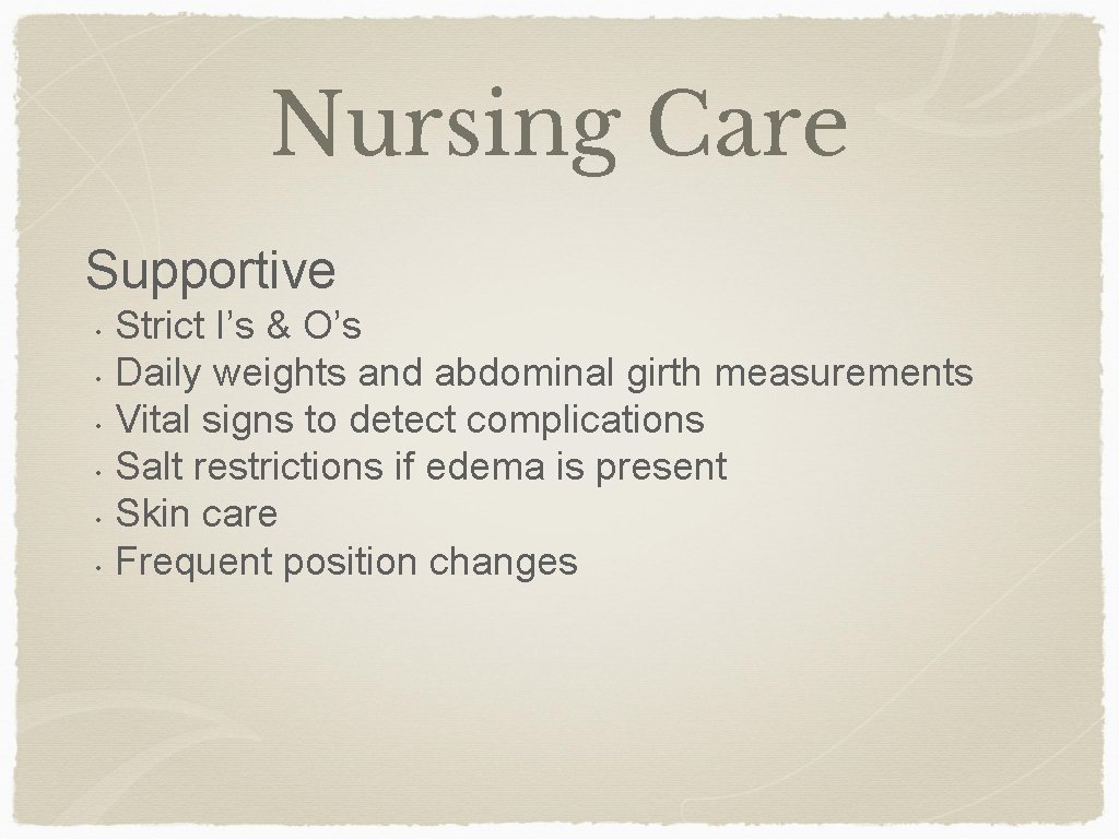 Nursing Care Supportive • • • Strict I’s & O’s Daily weights and abdominal