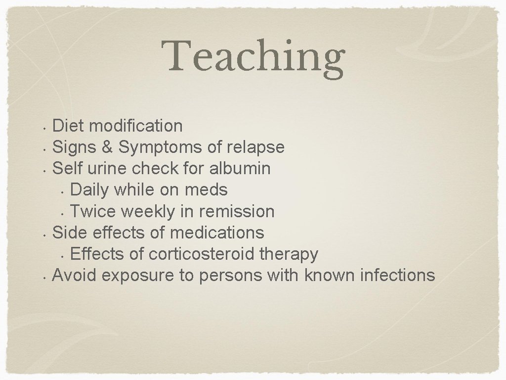 Teaching • • • Diet modification Signs & Symptoms of relapse Self urine check