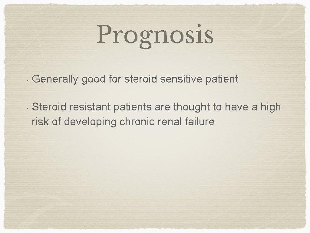 Prognosis • • Generally good for steroid sensitive patient Steroid resistant patients are thought