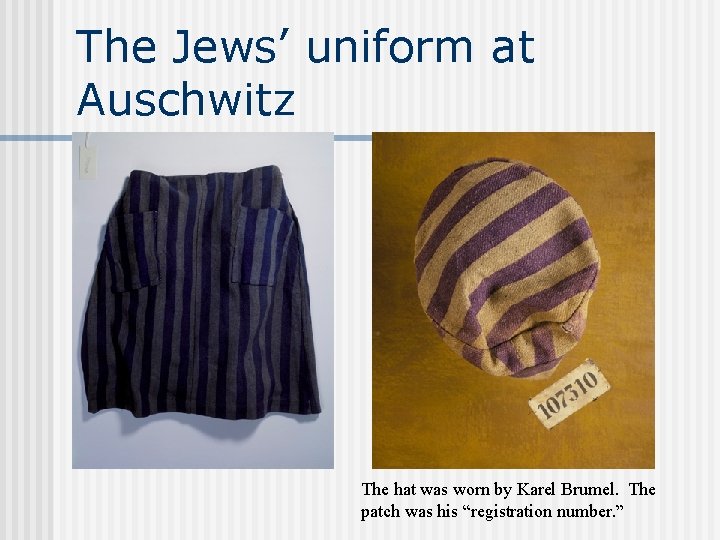 The Jews’ uniform at Auschwitz The hat was worn by Karel Brumel. The patch