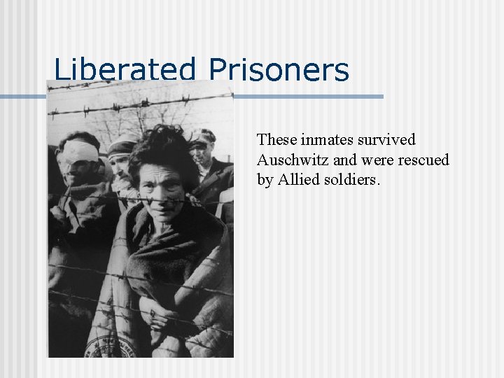 Liberated Prisoners These inmates survived Auschwitz and were rescued by Allied soldiers. 