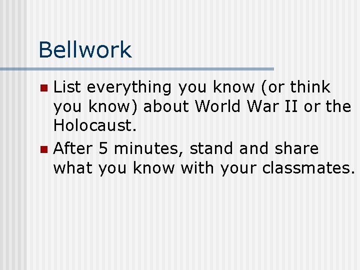 Bellwork List everything you know (or think you know) about World War II or