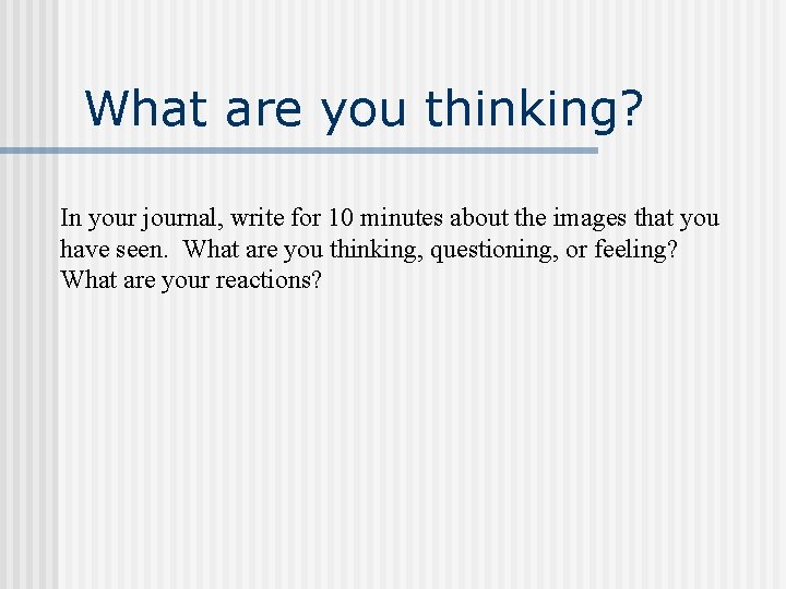 What are you thinking? In your journal, write for 10 minutes about the images