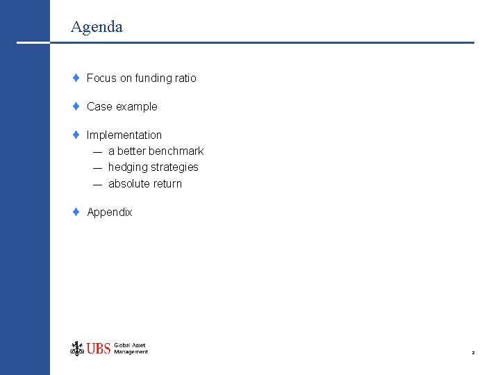 Agenda Focus on funding ratio Case example Implementation — a better benchmark — hedging