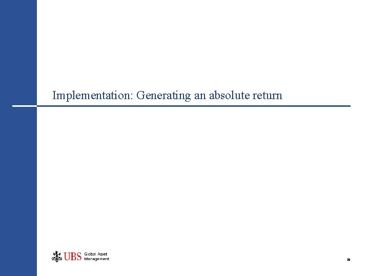 Implementation: Generating an absolute return 28 