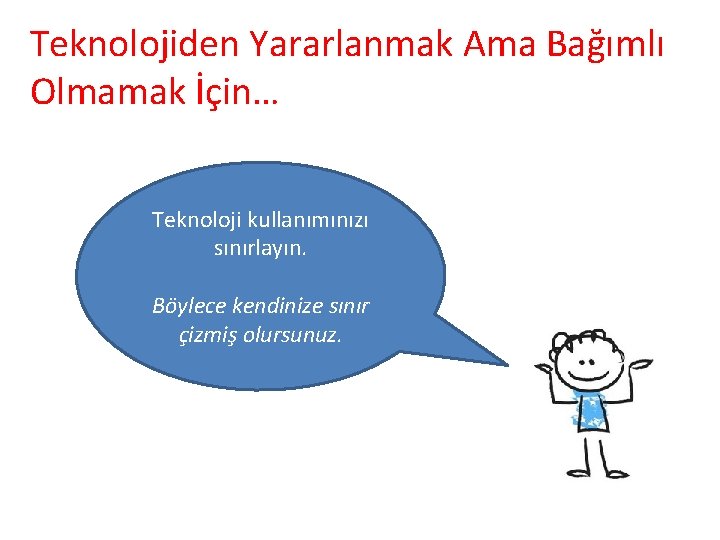 Teknolojiden Yararlanmak Ama Bağımlı Olmamak İçin… Teknoloji kullanımınızı sınırlayın. Böylece kendinize sınır çizmiş olursunuz.