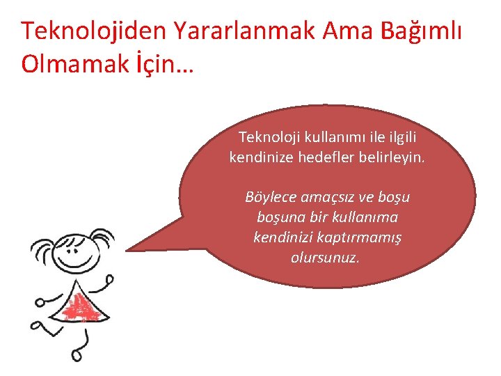 Teknolojiden Yararlanmak Ama Bağımlı Olmamak İçin… Teknoloji kullanımı ile ilgili kendinize hedefler belirleyin. Böylece