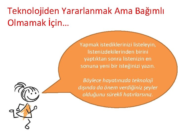 Teknolojiden Yararlanmak Ama Bağımlı Olmamak İçin… Yapmak istediklerinizi listeleyin, listenizdekilerinden birini yaptıktan sonra listenizin