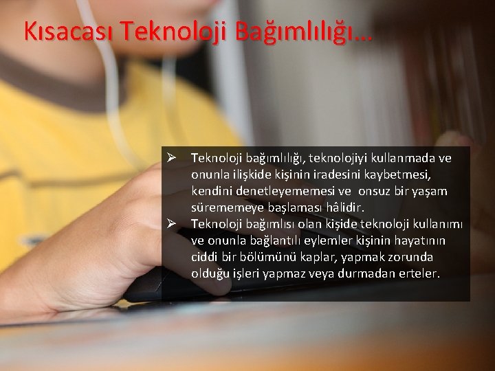 Kısacası Teknoloji Bağımlılığı… Ø Teknoloji bağımlılığı, teknolojiyi kullanmada ve onunla ilişkide kişinin iradesini kaybetmesi,