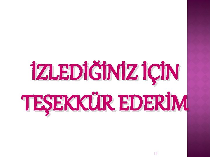 İZLEDİĞİNİZ İÇİN TEŞEKKÜR EDERİM 14 