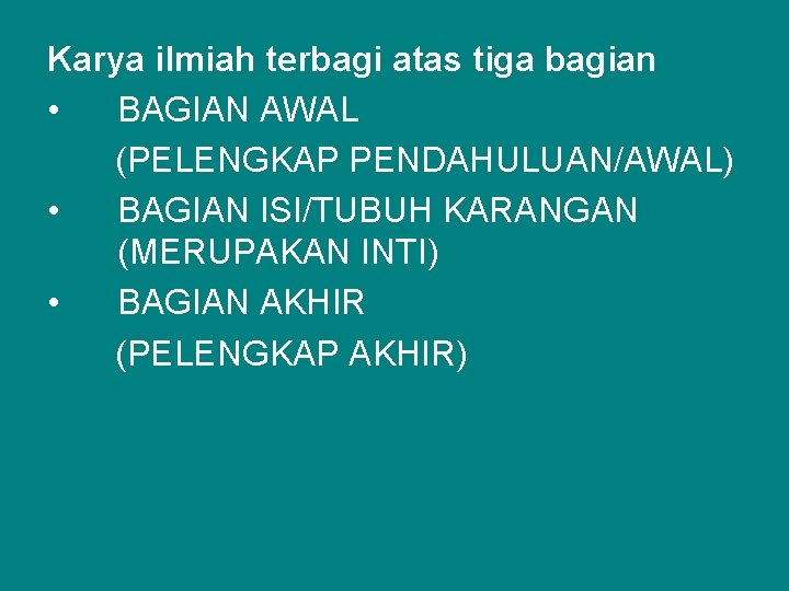 Karya ilmiah terbagi atas tiga bagian • BAGIAN AWAL (PELENGKAP PENDAHULUAN/AWAL) • BAGIAN ISI/TUBUH