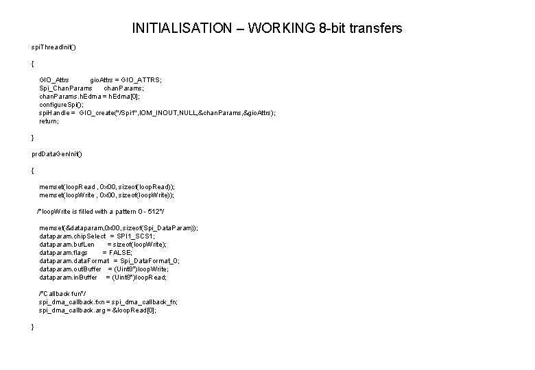 INITIALISATION – WORKING 8 -bit transfers spi. Thread. Init() { GIO_Attrs gio. Attrs =