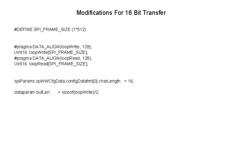 Modifications For 16 Bit Transfer #DEFINE SPI_FRAME_SIZE (1*512) #pragma DATA_ALIGN(loop. Write, 128); Uint 16