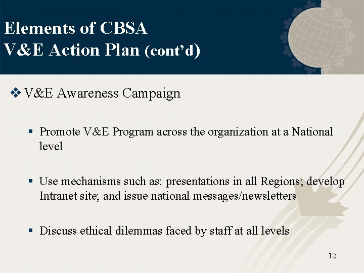 Elements of CBSA V&E Action Plan (cont’d) v V&E Awareness Campaign § Promote V&E