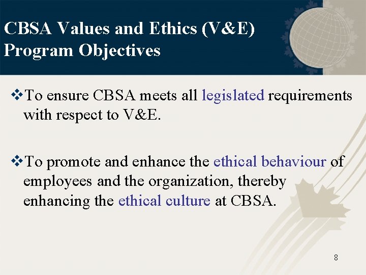 CBSA Values and Ethics (V&E) Program Objectives v. To ensure CBSA meets all legislated