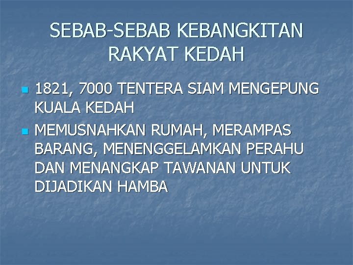 SEBAB-SEBAB KEBANGKITAN RAKYAT KEDAH n n 1821, 7000 TENTERA SIAM MENGEPUNG KUALA KEDAH MEMUSNAHKAN