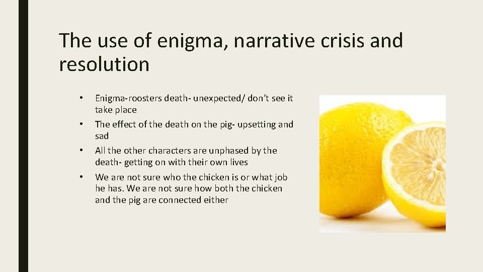 The use of enigma, narrative crisis and resolution • • Enigma-roosters death- unexpected/ don’t