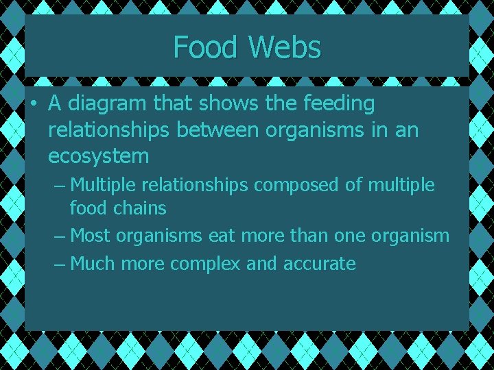 Food Webs • A diagram that shows the feeding relationships between organisms in an
