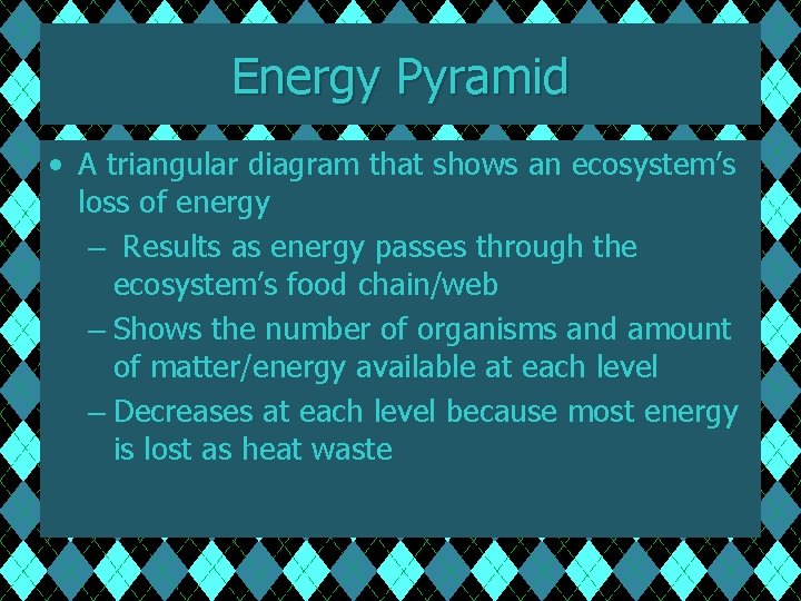 Energy Pyramid • A triangular diagram that shows an ecosystem’s loss of energy –