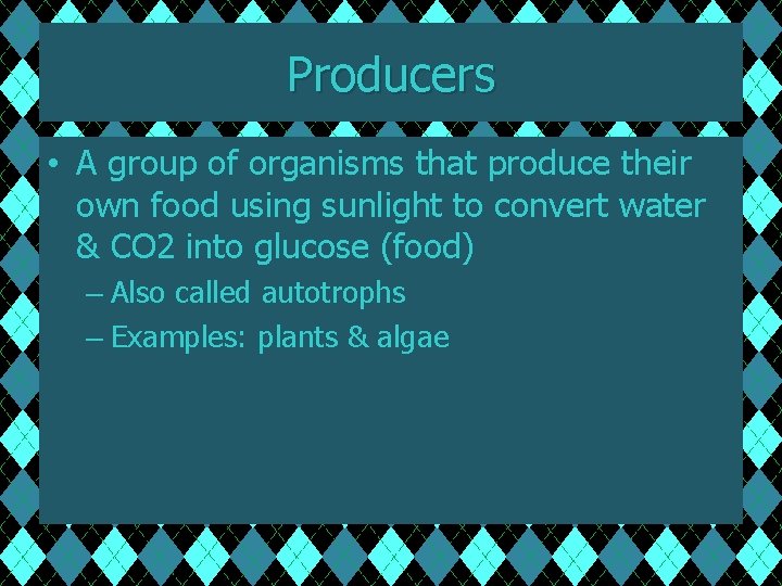 Producers • A group of organisms that produce their own food using sunlight to