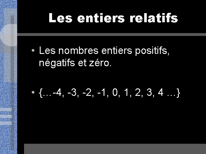 Les entiers relatifs • Les nombres entiers positifs, négatifs et zéro. • {…-4, -3,
