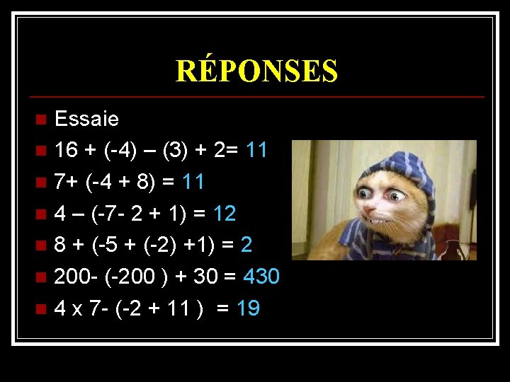 RÉPONSES Essaie n 16 + (-4) – (3) + 2= 11 n 7+ (-4