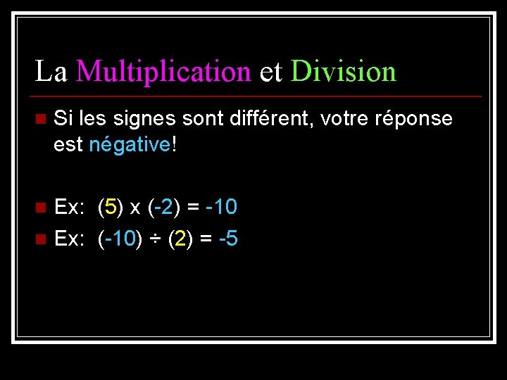 La Multiplication et Division n Si les signes sont différent, votre réponse est négative!