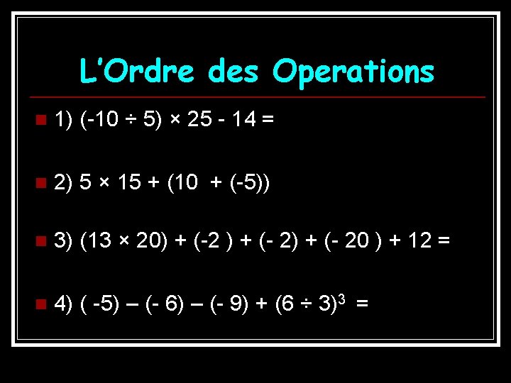 L’Ordre des Operations n 1) (-10 ÷ 5) × 25 - 14 = n