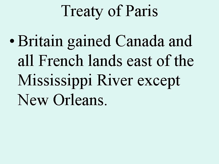 Treaty of Paris • Britain gained Canada and all French lands east of the