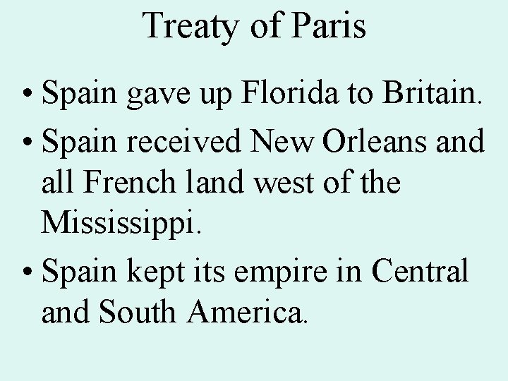 Treaty of Paris • Spain gave up Florida to Britain. • Spain received New