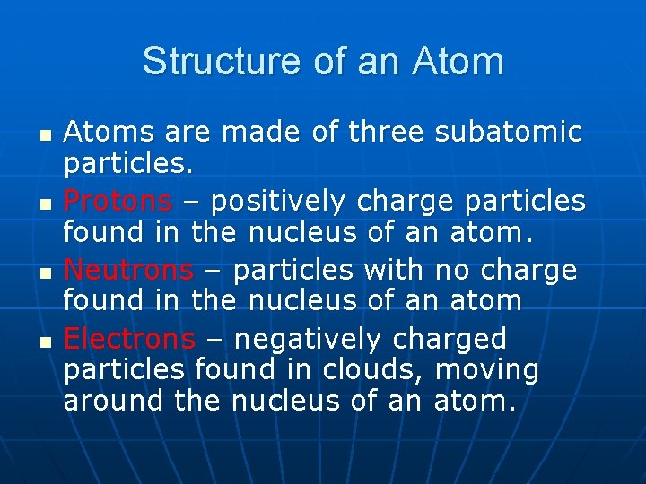 Structure of an Atom n n Atoms are made of three subatomic particles. Protons