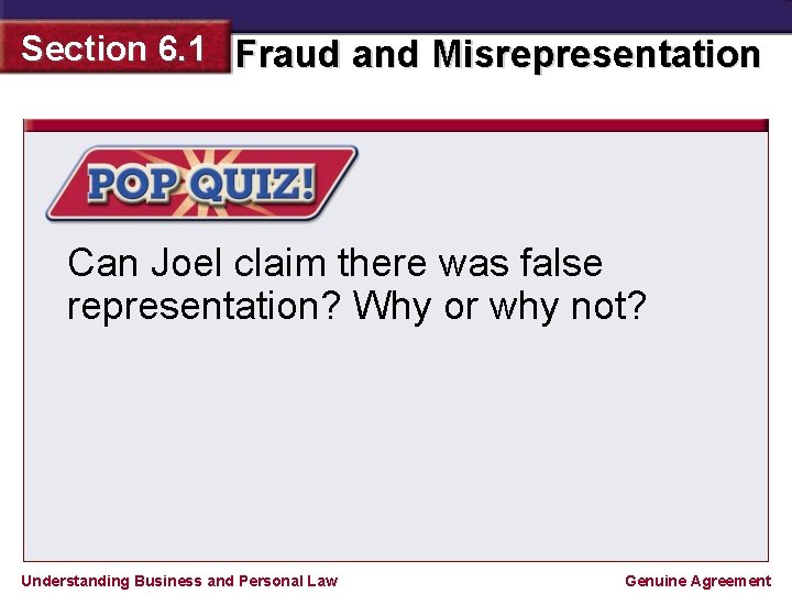Section 6. 1 Fraud and Misrepresentation Can Joel claim there was false representation? Why