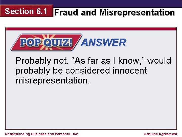 Section 6. 1 Fraud and Misrepresentation ANSWER Probably not. “As far as I know,