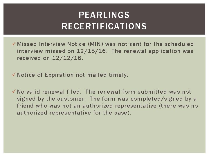 PEARLINGS RECERTIFICATIONS ü Missed Interview Notice (MIN) was not sent for the scheduled interview