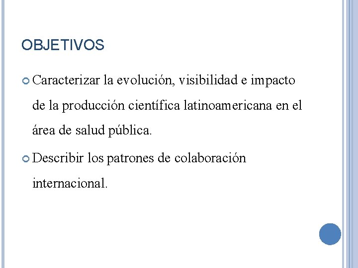 OBJETIVOS Caracterizar la evolución, visibilidad e impacto de la producción científica latinoamericana en el