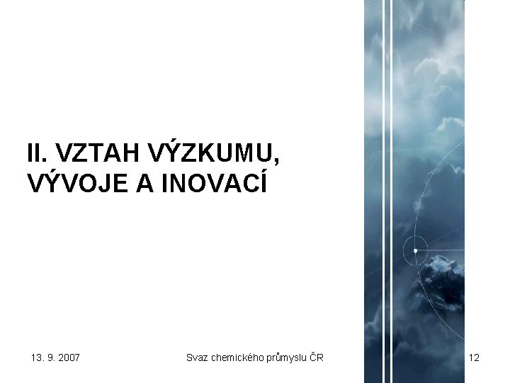 II. VZTAH VÝZKUMU, VÝVOJE A INOVACÍ 13. 9. 2007 Svaz chemického průmyslu ČR 12