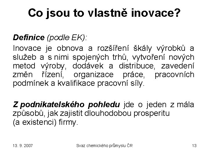 Co jsou to vlastně inovace? Definice (podle EK): Inovace je obnova a rozšíření škály