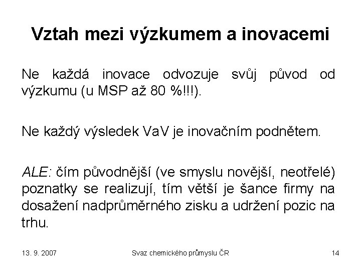 Vztah mezi výzkumem a inovacemi Ne každá inovace odvozuje svůj původ od výzkumu (u