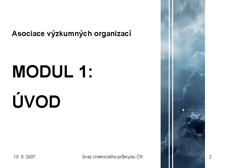 Asociace výzkumných organizací MODUL 1: ÚVOD 13. 9. 2007 Svaz chemického průmyslu ČR 2